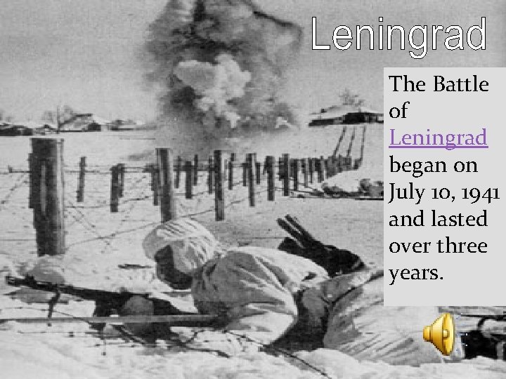 The Battle of Leningrad began on July 10, 1941 and lasted over three years.