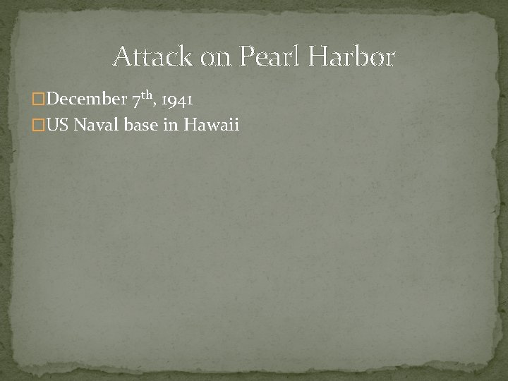 Attack on Pearl Harbor �December 7 th, 1941 �US Naval base in Hawaii 