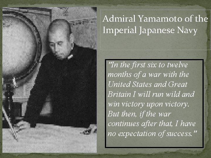 Admiral Yamamoto of the Imperial Japanese Navy "In the first six to twelve months