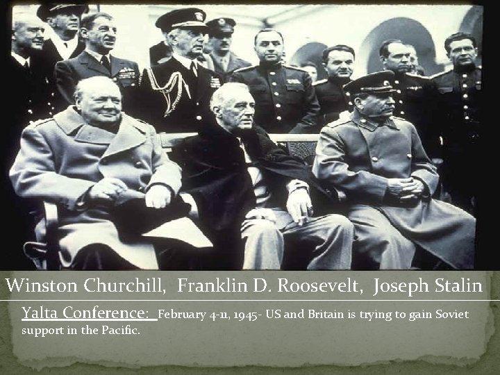 Winston Churchill, Franklin D. Roosevelt, Joseph Stalin Yalta Conference: support in the Pacific. February