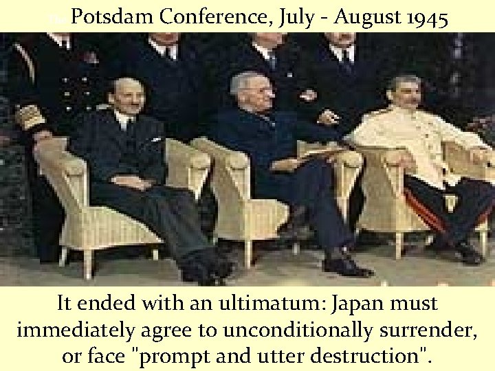 The Potsdam Conference, July - August 1945 It ended with an ultimatum: Japan must