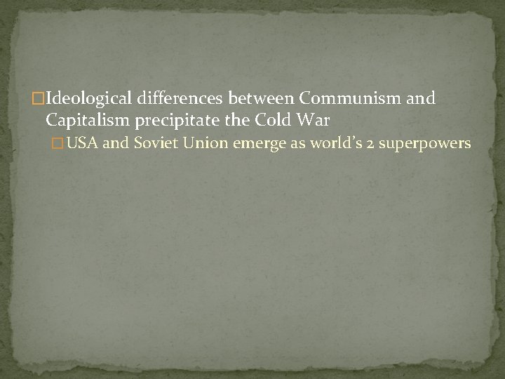 �Ideological differences between Communism and Capitalism precipitate the Cold War � USA and Soviet