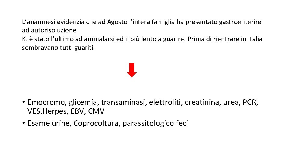 L’anamnesi evidenzia che ad Agosto l’intera famiglia ha presentato gastroenterire ad autorisoluzione K. è