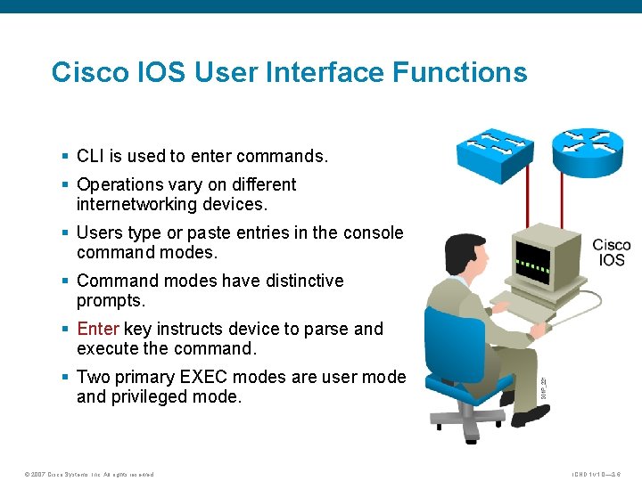 Cisco IOS User Interface Functions § CLI is used to enter commands. § Operations
