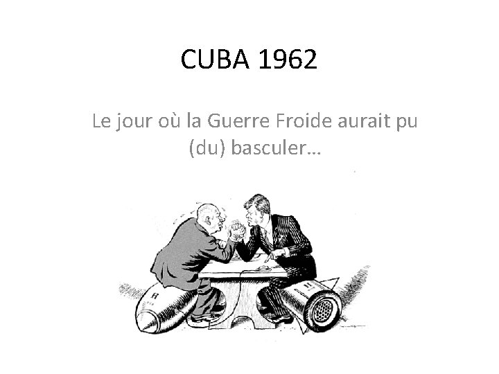 CUBA 1962 Le jour où la Guerre Froide aurait pu (du) basculer… 