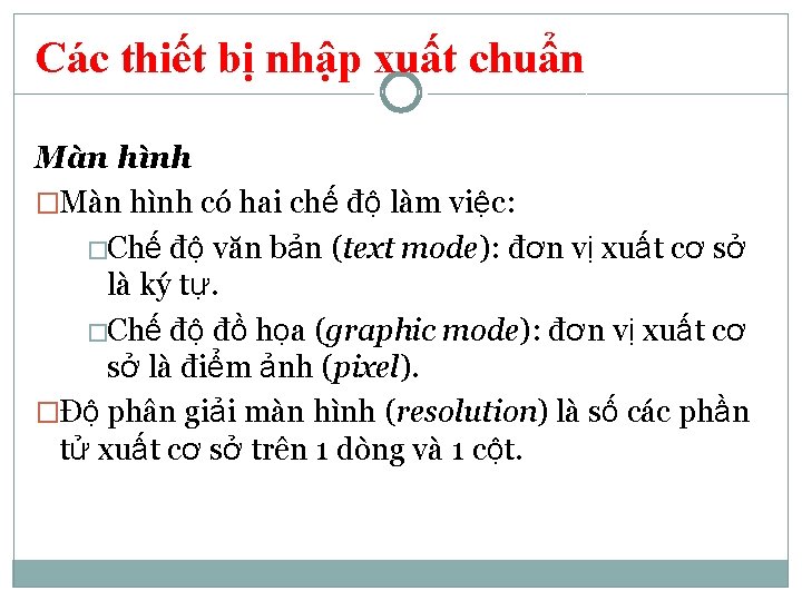 Các thiết bị nhập xuất chuẩn Màn hình �Màn hình có hai chế độ