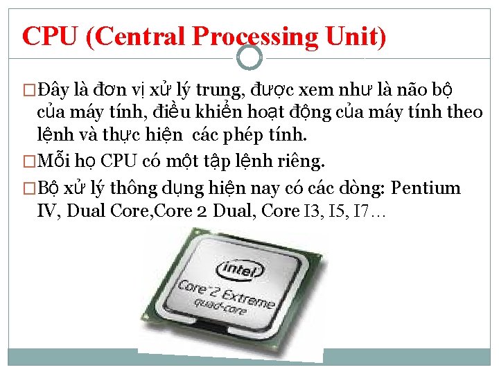 CPU (Central Processing Unit) �Đây là đơn vị xử lý trung, được xem như