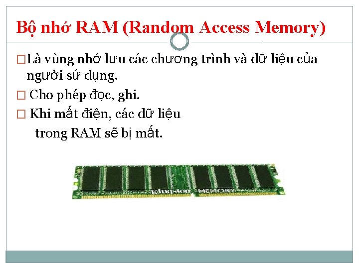 Bộ nhớ RAM (Random Access Memory) �Là vùng nhớ lưu các chương trình và