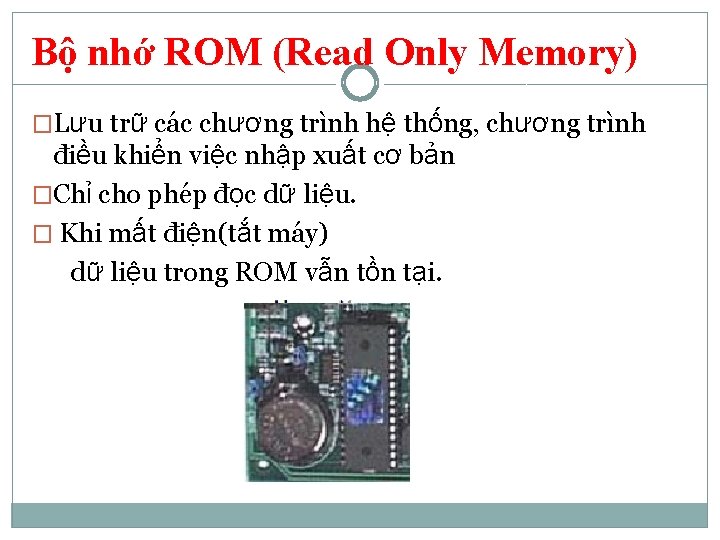 Bộ nhớ ROM (Read Only Memory) �Lưu trữ các chương trình hệ thống, chương