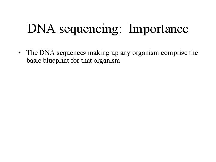 DNA sequencing: Importance • The DNA sequences making up any organism comprise the basic