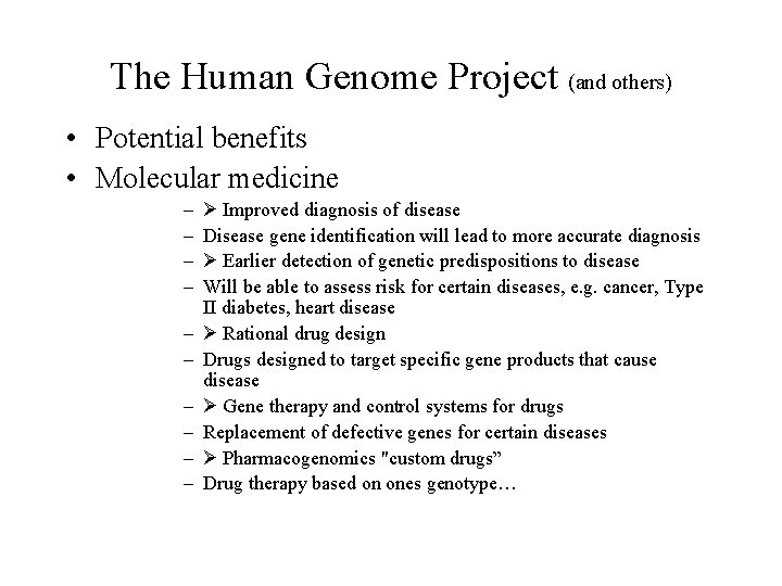 The Human Genome Project (and others) • Potential benefits • Molecular medicine – –