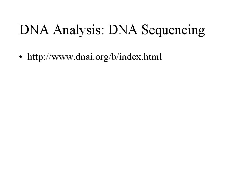 DNA Analysis: DNA Sequencing • http: //www. dnai. org/b/index. html 