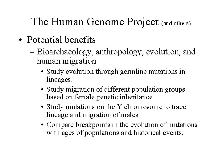 The Human Genome Project (and others) • Potential benefits – Bioarchaeology, anthropology, evolution, and