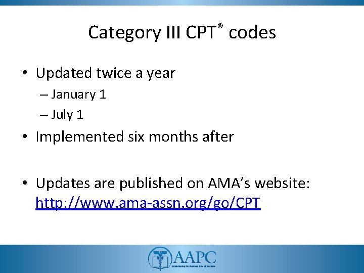 Category III CPT® codes • Updated twice a year – January 1 – July