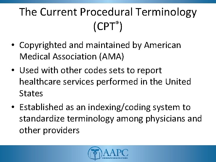 The Current Procedural Terminology (CPT®) • Copyrighted and maintained by American Medical Association (AMA)