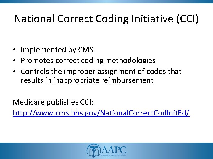 National Correct Coding Initiative (CCI) • Implemented by CMS • Promotes correct coding methodologies