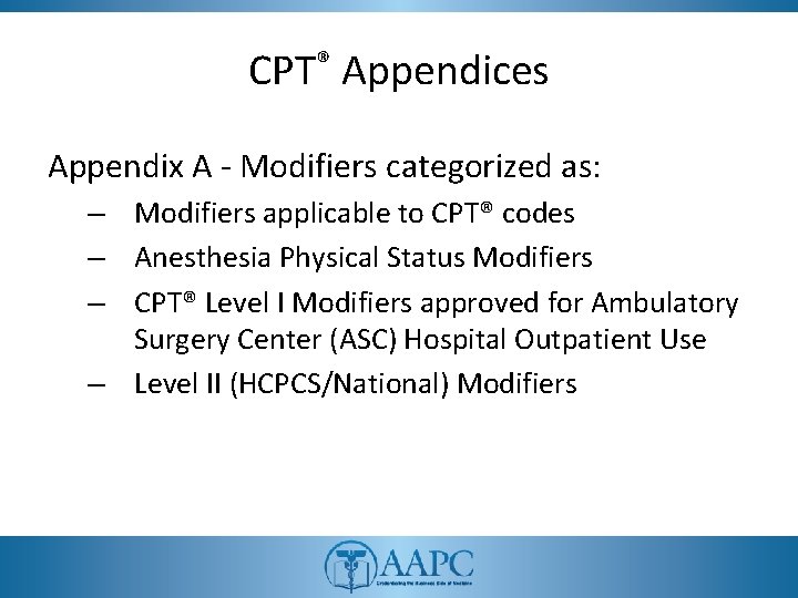 CPT® Appendices Appendix A - Modifiers categorized as: – Modifiers applicable to CPT® codes