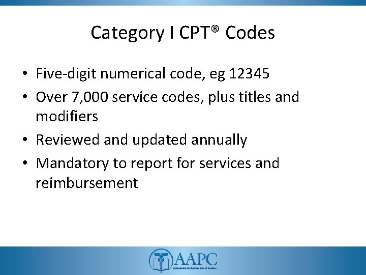 Category I CPT® Codes • Five-digit numerical code, eg 12345 • Over 7, 000