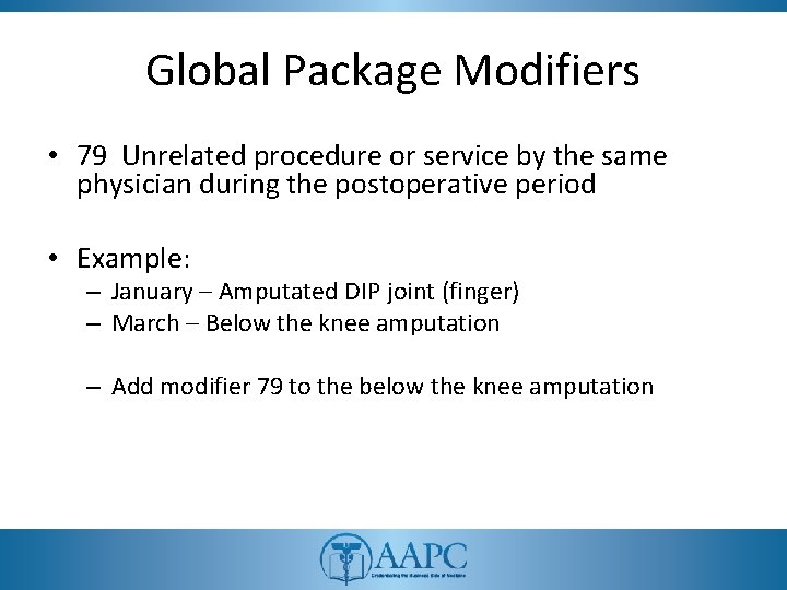 Global Package Modifiers • 79 Unrelated procedure or service by the same physician during
