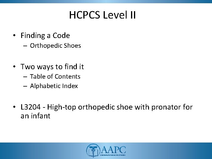 HCPCS Level II • Finding a Code – Orthopedic Shoes • Two ways to