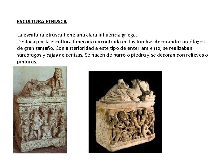 ESCULTURA ETRUSCA La escultura etrusca tiene una clara influencia griega. Destaca por la escultura