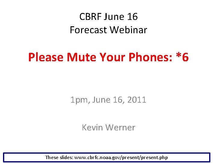 CBRF June 16 Forecast Webinar Please Mute Your Phones: *6 1 pm, June 16,