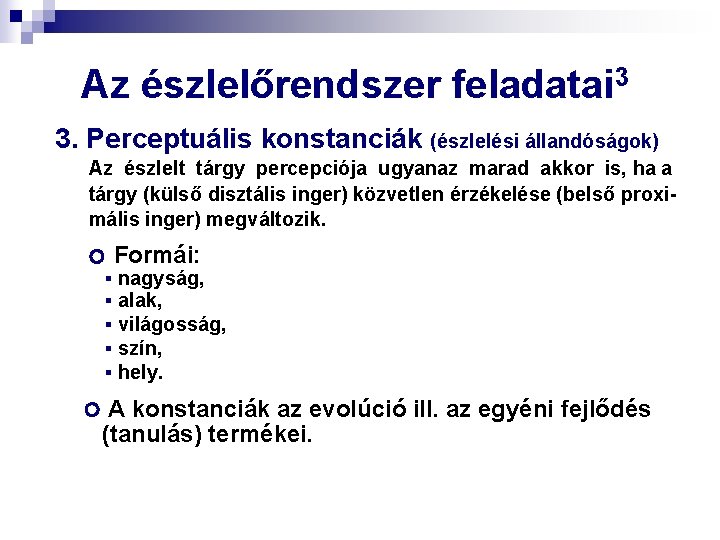 Az észlelőrendszer feladatai 3 3. Perceptuális konstanciák (észlelési állandóságok) Az észlelt tárgy percepciója ugyanaz