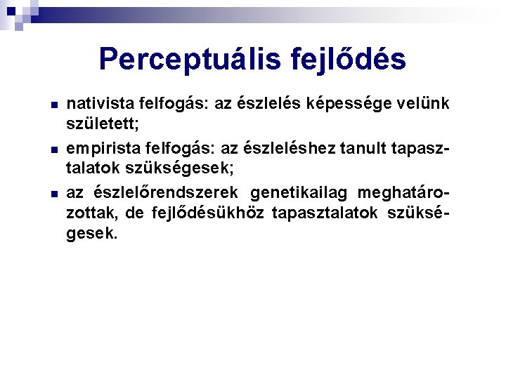 Perceptuális fejlődés n nativista felfogás: az észlelés képessége velünk született; empirista felfogás: az észleléshez