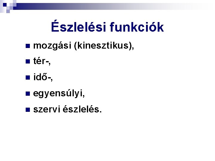 Észlelési funkciók n mozgási (kinesztikus), n tér-, n idő-, n egyensúlyi, n szervi észlelés.