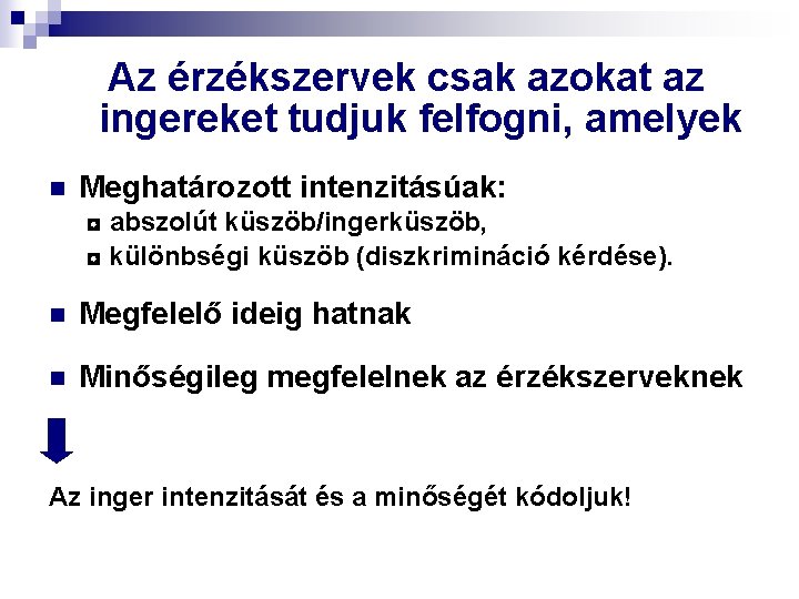 Az érzékszervek csak azokat az ingereket tudjuk felfogni, amelyek n Meghatározott intenzitásúak: ◘ abszolút