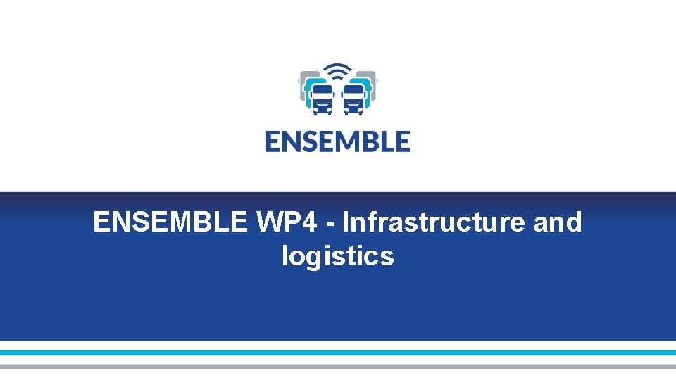 ENSEMBLE WP 4 - Infrastructure and logistics 