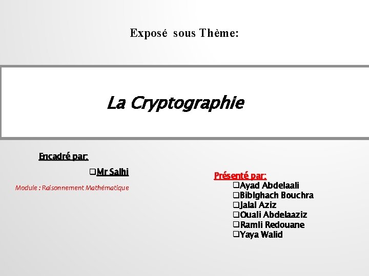 Exposé sous Thème: La Cryptographie Encadré par: q. Mr Salhi Module : Raisonnement Mathématique