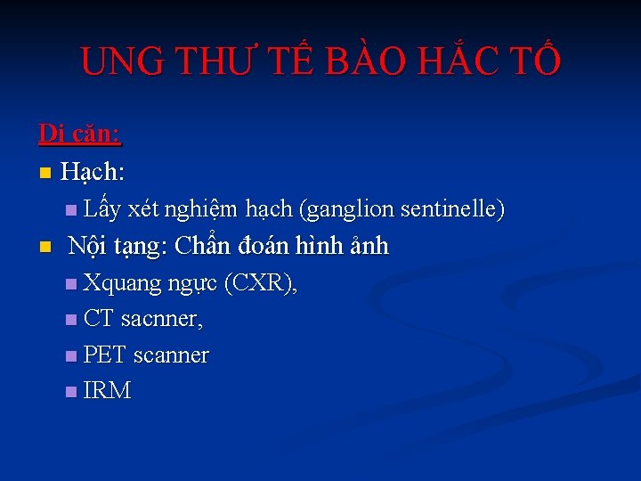 UNG THƯ TẾ BÀO HẮC TỐ Di căn: n Hạch: n Lấy xét nghiệm