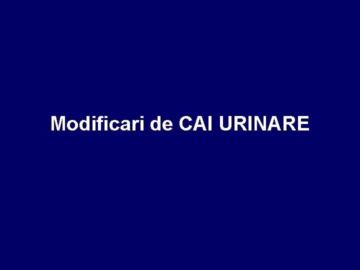 Modificari de CAI URINARE 