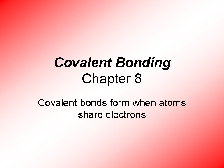 Covalent Bonding Chapter 8 Covalent bonds form when atoms share electrons 