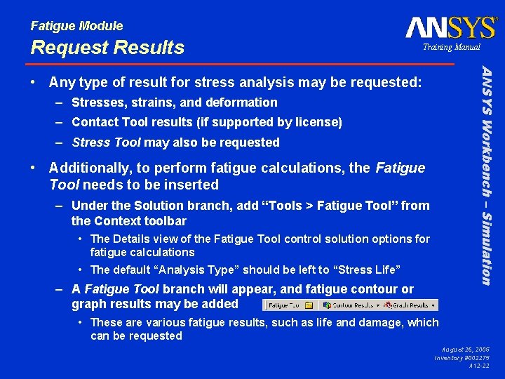 Fatigue Module Request Results Training Manual ANSYS Workbench – Simulation • Any type of