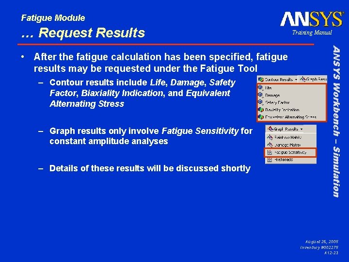 Fatigue Module … Request Results – Contour results include Life, Damage, Safety Factor, Biaxiality