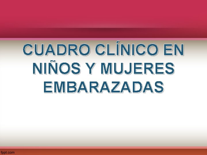 CUADRO CLÍNICO EN NIÑOS Y MUJERES EMBARAZADAS 