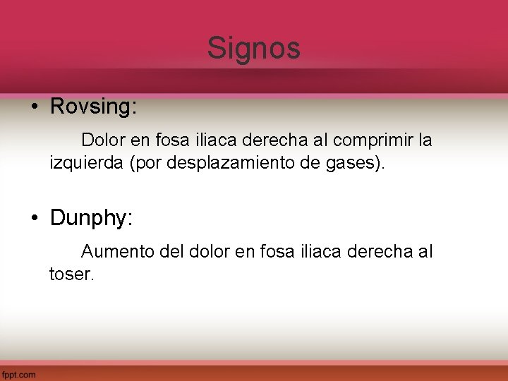 Signos • Rovsing: Dolor en fosa iliaca derecha al comprimir la izquierda (por desplazamiento