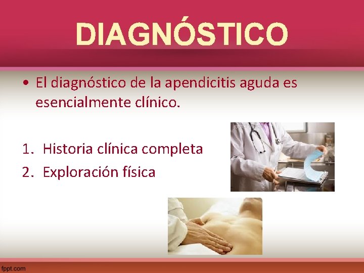 DIAGNÓSTICO • El diagnóstico de la apendicitis aguda es esencialmente clínico. 1. Historia clínica