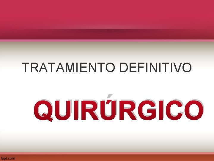 TRATAMIENTO DEFINITIVO QUIRÚRGICO 