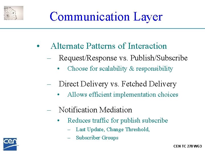 Communication Layer • Alternate Patterns of Interaction – Request/Response vs. Publish/Subscribe • Choose for