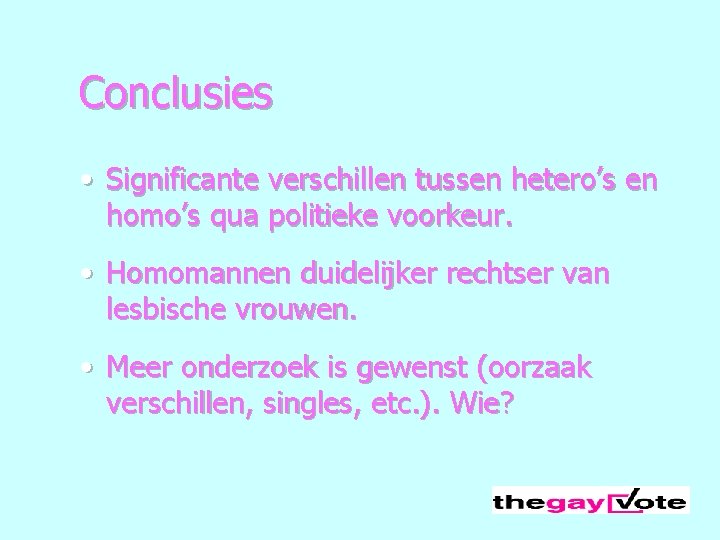 Conclusies • Significante verschillen tussen hetero’s en homo’s qua politieke voorkeur. • Homomannen duidelijker