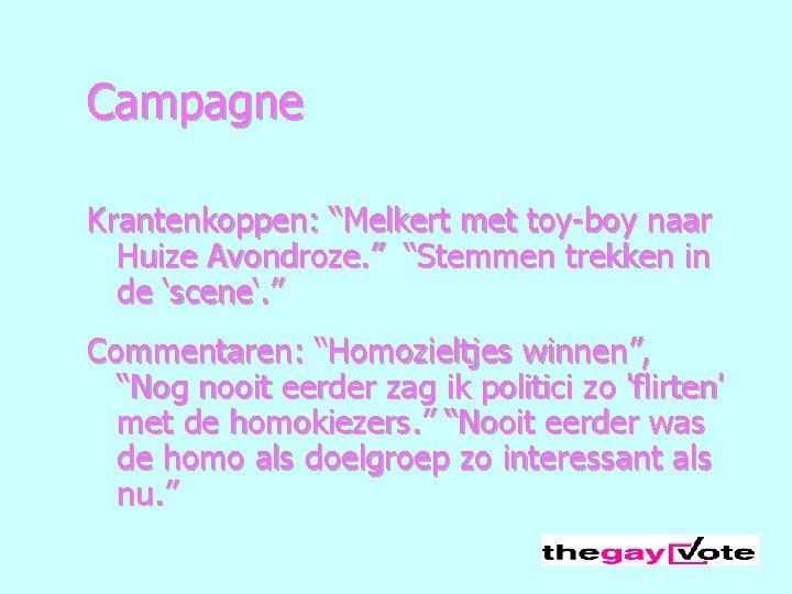 Campagne Krantenkoppen: “Melkert met toy-boy naar Huize Avondroze. ” “Stemmen trekken in de ‘scene‘.