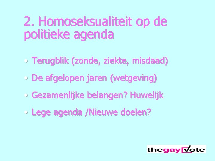 2. Homoseksualiteit op de politieke agenda • Terugblik (zonde, ziekte, misdaad) • De afgelopen