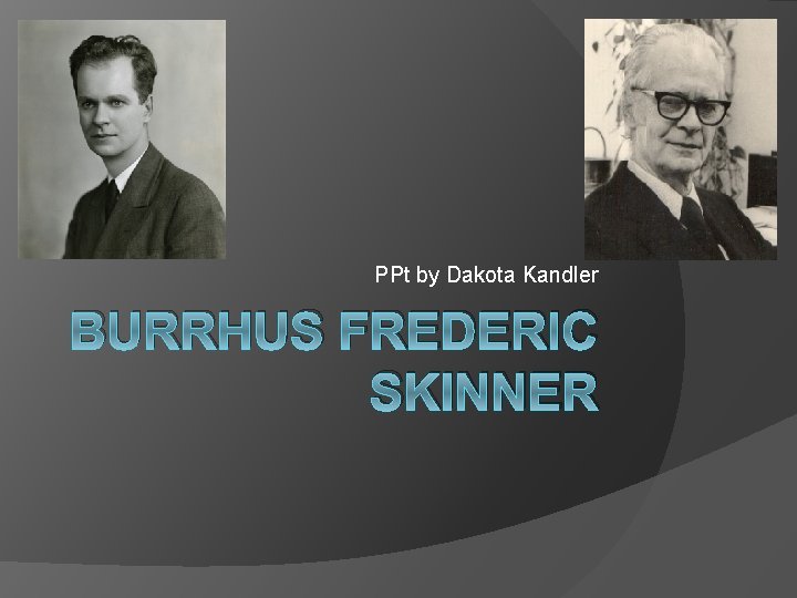 PPt by Dakota Kandler BURRHUS FREDERIC SKINNER 