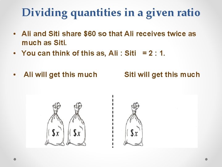 Dividing quantities in a given ratio • Ali and Siti share $60 so that