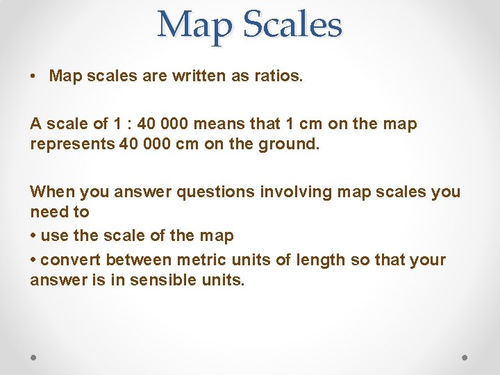 Map Scales • Map scales are written as ratios. A scale of 1 :