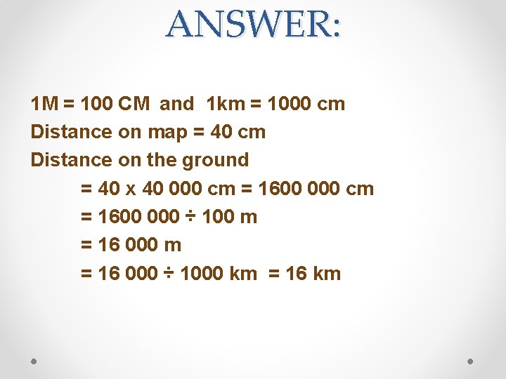 ANSWER: 1 M = 100 CM and 1 km = 1000 cm Distance on