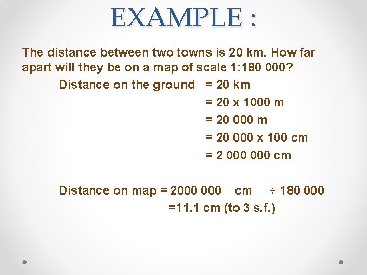 EXAMPLE : The distance between two towns is 20 km. How far apart will